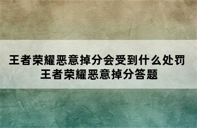 王者荣耀恶意掉分会受到什么处罚 王者荣耀恶意掉分答题